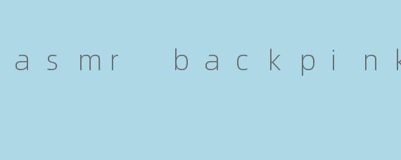 asmr backpink